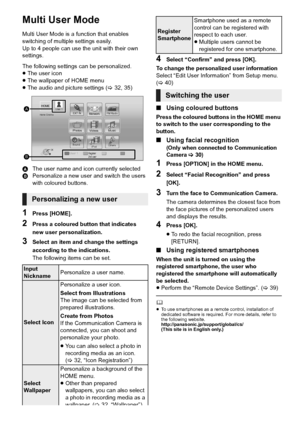 Page 2222VQT3Z79
Multi User Mode
Multi User Mode is a function that enables 
switching of multiple settings easily.
Up to 4 people can use the unit with their own 
settings.
The following settings can be personalized.
≥The user icon
≥ The wallpaper of HOME menu
≥ The audio and picture settings ( >32, 35)
A The user name and icon currently selected
B Personalize a new user and switch the users 
with coloured buttons.
1Press [HOME].
2Press a coloured button that indicates 
new user personalization.
3Select an...