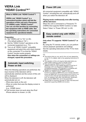 Page 27TV & Radio Playback
27VQT3Z79
TV & RadioVIERA Link 
“HDAVI Control™”
Preparation
1Set “VIERA Link” to “On” ( >40). 
(The default setting is “On”.)
2 Set the “HDAVI Control” operations on the 
connected equipment (e.g., TV).
3 Turn on all “HDAVI Control” compatible 
equipment and select this unit’s input channel 
on the connected TV so that the “HDAVI 
Control” function works properly.
Also when the connection or settings are 
changed, repeat this procedure.
When the following operations are performed,...