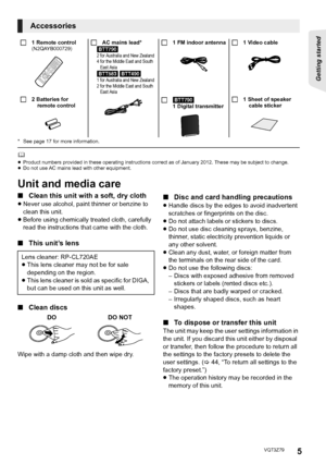 Page 55
Getting started 
VQT3Z79
* See page 17 for more information.
	≥Product numbers provided in these operating instructions correct as of January 2012. These may be subject to change.
≥ Do not use AC mains lead with other equipment.
Unit and media care
∫ Clean this unit with a soft, dry cloth
≥Never use alcohol, paint thinner or benzine to 
clean this unit.
≥ Before using chemically treated cloth, carefully 
read the instructions that came with the cloth.
∫ This unit’s lens
∫ Clean discs
Wipe with a damp...