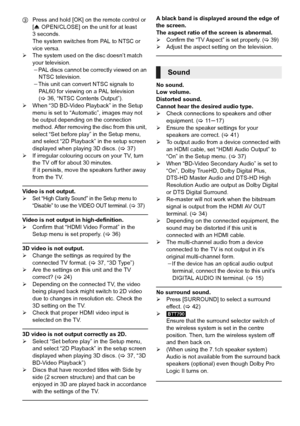 Page 4646VQT3Z79
3Press and hold [OK] on the remote control or 
[< OPEN/CLOSE] on the unit for at least 
3 seconds.
The system switches from PAL to 
NTSC or 
vice versa.
¾ The system used on the disc doesn’t match 
your television.
jPAL discs cannot be correctly viewed on an  NTSC television.
jThis unit can convert NTSC signals to 
PAL60 for viewing on a PAL television 
(> 36, “NTSC Contents Output”).
¾ When “3D BD-Video Playback” in the Setup 
menu is set to “Automatic”, images may not 
be output depending on...