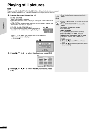 Page 2020
RQT9479
Playing still pictures
[JPEG]
Playback of a BD-RE, DVD-RAM/R/R DL, CD-R/RW, or SD card with still pictures recorded.
(About structure of folders D 41, “Structure of folders that can play back on this unit”)
1 Insert a disc or an SD card. ( >16)
BD-RE, DVD-RAM“Album View” screen is displayed.
≥When the “Title View” screen is displayed, press [G] to switch to the “Album 
View” screen.
≥ If the DVD-RAM containing both JPEG and AVCHD format is inserted, the 
file selection menu may be displayed....