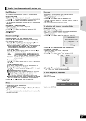 Page 2121
RQT9479
Useful functions during still picture play
Start Slideshow
You can display still pictures one by one at a constant interval.
BD-RE, DVD-RAM1While the “Album View” screen is displayed
Press [ 3,4,2,1] to select the album and press [SUB MENU].
2 Press [ 3,4] to select “Start Slideshow” and press [OK].
≥ You can also start slideshow by pressing [ 1PLAY] after selecting 
the album.
DVD-R/R DL, CD-R/RW, SD card1 While the “Picture View” screen is displayed
Press [SUB MENU].
2 Press [ 3,4] to select...