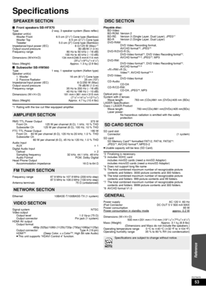 Page 5353
RQT9479
Specifications
∫Front speakers SB-HFX70Type  2 way, 3 speaker system (Bass reflex)
Speaker unit(s) 
Woofer Front 6.5 cm (2
1/2z) Cone type (Bamboo)
Woofer Top 6.5 cm (21/2z) Cone type
Tweeter 5.0 cm (2z) Cone type (Bamboo)
Impedance/Input power (IEC)  6≠/125 W (Max)
 *1
Output sound pressure  80 dB/W (1.0 m)
Frequency range  80 Hz to 50 kHz (j16 dB)
100 Hz to 40 kHz ( j10 dB)
Dimensions (W tHtD) 134 mmt246.5 mm t11 4 m m
(5
9/32zk 923/32zk41/2z)
Mass (Weight) Approx. 1.3 kg (2.9 lbs)...