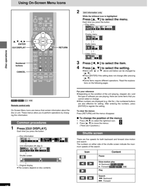 Page 18RQT6220
18
Disc operations
Using On-Screen Menu Icons
2[Unit\information\only]
While the leftmost icon is highlighted
Press [3, 4] to select the menu.
Each time you press the button:
[>Play menu
l
l
l;:
l>Display menu
l
l
l;:
l>Audio menu
l
l
l;:
{>Video menu
3Press [2, 1] to select the item.
4Press [3, 4] to select the setting.≥Items with “3” or “4” above and below can be changed by
[3, 4].
≥Press [ENTER] if the setting does not change after pressing
[3, 4].
≥Some items require different operations....