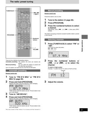 Page 2121
RQT6220
Radio operations
Manual presetting
Remote control only
Preset the stations one at a time.
1Tune to the station (➡ page 20).
2Press [PROGRAM].
3Press the numbered buttons to select
a channel.
Alternatively, press [
: :: :
:, 
X XX X
X] or [
9 99 9
9, 
W WW W
W] then press [PRO-
GRAM].
The station occupying a channel is erased if another station is preset
in that channel.
Selecting channels
1Press [TUNER/AUX] to select “FM” or
“AM”.
Each time you press the button:
FM>AM>AUX...