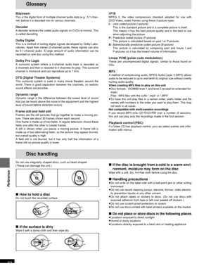 Page 32RQT6220
32
Reference
I/P/BMPEG 2, the video compression standard adopted for use with
DVD-Video, codes frames using these 3 picture types.
I:Intra coded picture (I-picture)
This is the standard picture and is a complete picture in itself.
This means it has the best picture quality and is the best to use
when adjusting the picture.
P:Predictive coded picture (P-picture)
This picture is calculated based on past I or P-pictures.
B:Bidirectionally-predictive coded picture (B-picture)
This picture is...