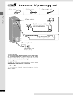 Page 8Simple setup
RQT6220
8
2
1
Adhesive tape
To household AC outlet
(AC 120 V, 60 Hz)FM indoor antennaFix the other end of the anten-
na where reception is best.
AM loop antenna
Stand the antenna up on its base.
Keep loose antenna cord away
from other wires and cords.
AC power supply cord
(included)
Conserving powerThe unit consumes power (approx. 0.5 W) even when it is turned off with
[Í]. To save power when the unit is not to be used for a long time, unplug
it from the household AC outlet. Remember to...