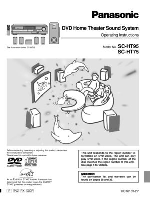 Page 1PPCPXGCP
DVD Home Theater Sound System
Operating Instructions
Model No. SC-HT95
SC-HT75
RQT6183-2P
Before connecting, operating or adjusting this product, please read
these instructions completely.
Please keep this manual for future reference.
AUDIO/
VIDEO
As an ENERGY STAR® Partner, Panasonic has
determined that this product meets the ENERGYSTAR® guidelines for energy efficiency.
The illustration shows SC-HT75.
This unit responds to the region number in-
formation on DVD-Video. The unit can only
play...