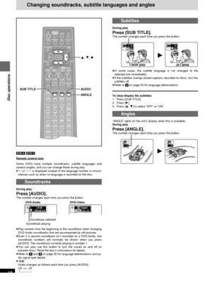 Page 18RQT6183
18
Disc operations
Changing soundtracks, subtitle languages and angles
Subtitles
During play
Press [SUB TITLE].The number changes each time you press the button.
≥In some cases, the subtitle language is not changed to the
selected one immediately.
≥If the subtitles overlap closed captions recorded on discs, turn the
subtitles off.
≥Refer to [A] on page 20 for language abbreviations.
To clear/display the subtitles
1. Press [SUB TITLE].
2. Press [1].
3. Press [3, 4] to select “OFF” or “ON”.
Angles...