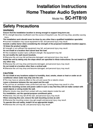 Page 2121
Operating Instructions
Installation Instructions
Installation Instructions
Home Theater Audio System
Model No. SC-HTB10
Safety Precautions
WA R N I N GEnsure that the installation location is strong enough to support long-term use.
≥ If its strength becomes insufficient  over the course of long-term use, the unit may drop, possibly causing 
injury.
The installation work should never be done by any other than a qualified installation specialist.
≥ Incorrect installation may cause equipment to fall, and...