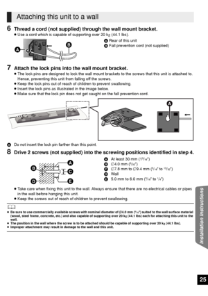 Page 2525
Installation Instructions
6Thread a cord (not supplied) through the wall mount bracket.
≥Use a cord which is capable of supporting over 20 k g (44.1 lbs).
A Rear of this unit
B Fall prevention cord (not supplied)
7Attach the lock pins into  the wall mount bracket.
≥The lock pins are designed to lock the wall mount brac kets to the screws that this unit is attached to. 
Hence, preventing this unit fr om falling off the screws.
≥ Keep the lock pins out of reach of children to prevent swallowing.
≥...