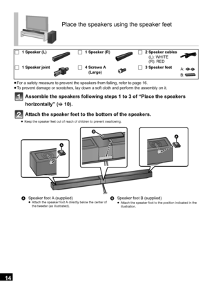 Page 1414
VQT3Q59
≥For a safety measure to prevent the speakers from falling, refer to page 16.
≥ To prevent damage or scratches, lay down a soft cloth and perform the assembly on it.
Assemble the speakers following steps 1 to 3 of “Place the speakers 
horizontally” ( >10).
Attach the speaker feet to the bottom of the speakers.
≥ Keep the speaker feet out of reach of children to prevent swallowing.
Place the speakers using the speaker feet
∏ 1 Speaker (L) ∏1 Speaker (R) ∏2 Speaker cables
(L): WHITE
(R): RED
∏ 1...