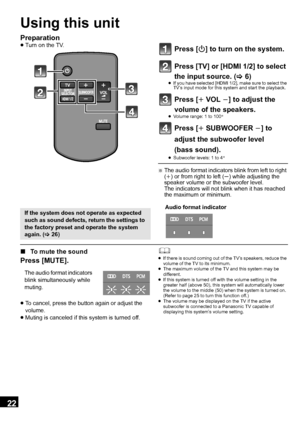 Page 2222
VQT3Q59
0QFSBUJPOT
Using this unit
Preparation≥Turn on the TV.Press [Í] to turn on the system.
Press [TV] or [HDMI 1/2] to select 
the input source. ( >6)
≥If you have selected [HDMI 1/2], make sure to select the 
TV’s input mode for this system and start the playback.
Press [i VOLj] to adjust the 
volume of the speakers.
≥ Volume range: 1 to 100§
Press [i SUBWOOFER j] to 
adjust the subwoofer level  
(bass sound).
≥ Subwoofer levels: 1 to 4§
§The audio format indicators blink from left to right 
(i )...