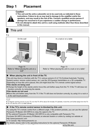 Page 88
E.g.
	≥If irregular coloring occurs on your TV, turn the TV off for about 30 minutes. If it persists, move this unit further away from the TV. 
≥Do not use this unit in a metal cabinet.
Step 1 Placement
Caution≥This unit and the active subwoofer are to be used only as indicated in these 
instructions. Failure to do so may lead to damage to the amplifier and/or the 
speakers, and may result in the risk of fire. Consult a qualified service person if 
damage has occurred or if you experience a sudden...