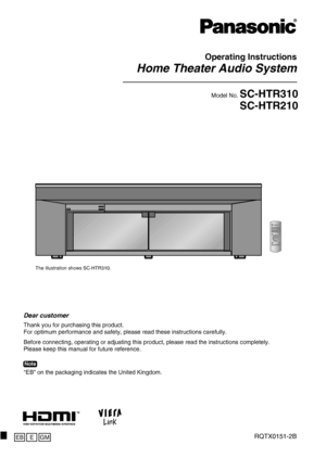 Page 1
Operating Instructions
Home Theater Audio System
Model No. SC-HTR310
SC-HTR210
RQTX0151-2B
Thank you for purchasing this product.
For optimum performance and safety, please read these instructions carefully.
Before connecting, operating or adjusting this product, please read the instructions completely.
Please keep this manual for future reference.
Dear customer
“EB” on the packaging indicates the United Kingdom.
Note
EBE
The illustration shows SC-HTR310.
GM

SC-HTR310_210 (RQTX0151-2B).indd...