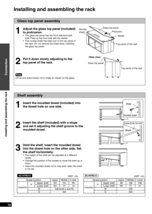 Page 12
RQTX0151
12

Shelf assembly
Installing and assembling the rack
Glass top panel assembly
(Side view)
Adjust the glass top panel (included) 
to protrusion.
The glass top panel has the front side and back 
side. Face up the front side with the sticker.
The nonslip sheet has been put on the top panel of 
the rack. Do not remove the sheet when installing 
the glass top panel.
•
•
Put it down slowly adjusting to the 
top panel of the rack.
Note
Lift up and down slowly not to make an impact on the glass.
1
2...