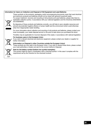 Page 39
RQTX0151
39

Information for Users on Collection and Disposal of Old Equipment and used Batteries
These symbols on the products, packaging, and/or accompanying documents mean that used electrical 
and electronic products and batteries should not be mixed with general household waste.
For proper treatment, recovery and recycling of old products and used batteries, please take them to 
applicable collection points, in accordance with your national legislation and the Directives 2002/96/EC 
and...