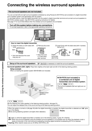 Page 14RQT9478
14
Connecting the wireless surround speakers
Connection
How to insert the digital transmitter
1  Press the dents on both sides with 
force.2  Remove the cover.3  Insert ﬁ rmly with the label side (with 4 screws) 
facing front.
Digital 
transmitter 
(SH-FX70)Label Dent
•  Use care because the cover 
may pop out.
•  Turn off this system before making any connections.
•  To connect equipment, refer to the appropriate operating instructions.
Connecting the wireless surround speakers
The surround...