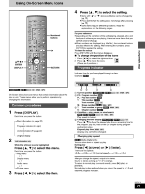 Page 2121
RQT6719
Disc operations
Using On-Screen Menu Icons
[RAM] [DVD-A] [DVD-V] [VCD] [CD] [WMA] [MP3]
On-Screen Menu Icons are menus that contain information about the 
disc or unit. These menus allow you to perform operations by 
changing this information.
1Press [DISPLAY].
Each time you press the button:
[>Disc information (➡ page 22)
l;
l>Progress indicator (➡ right)
l;
l>Unit information (➡ page 22)
l;
{=Original display
2[Unit\information\only]
While the leftmost icon is highlighted
Press [3, 4] to...