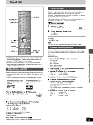 Page 2525
RQT6719
Sound field/sound quality operations
Sound field
≥Dolby Pro Logic, Super Surround, Center Focus and Subwoofer 
Level adjusting (➡ page 27) cannot be used if headphones are 
connected (“ERROR” appears on the display).
≥You may experience a reduction in sound quality when these 
sound field systems are used with some sources. If this occurs, 
turn the sound field system off.
≥Dolby Digital and DTS are digital encoding systems used on DVD 
to carry surround sound. Both were originally developed...