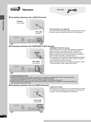 Page 88
RQT6719
Simple setup
∫Connecting a television with a VIDEO IN terminal
∫Connecting a television with COMPONENT VIDEO terminals
COMPONENT VIDEO OUT terminal
These terminals can be used for either interlace or progressive 
output and provide a purer picture than the S VIDEO OUT 
terminal. Connection using these terminals outputs the color 
difference signals (P
B/PR) and luminance signal (Y) separately in 
order to achieve high fidelity in reproducing colors.
≥The description of the component video input...