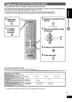 Page 11ESPAÑOL
11
RQT8043
RQTX0033
PARA EMPEZAR
La pantalla QUICK SETUP le ayudará a realizar los ajustes necesarios.
Para visualizar la imagen desde esta unidad principal, conecte el televisor y cambie el modo de entrada del televisor 
que está conectado a la unidad principal (ejemplo : VIDEO 1, AV 1, etc.).
Para cambiar el modo de entrada de su televisor, consulte sus instrucciones de funcionamiento.
 Este control remoto es capaz de efectuar algunas operaciones básicas de televisión (\ página 34).
Para...