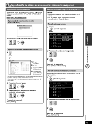 Page 19ESPAÑOL
19
RQT8043
RQTX0033
UTILIZACIÓN DE LOS DISCOS
 Reproducción de discos de datos con los menús de navegación
Reproducción de discos de datos
Seleccione “DATA” en la pestaña “OTHERS” (\ página 
25) para reproducir WMA, MP3, JPEG, MPEG4 o DivX 
content.
    
Reproducción de los elementos en orden
(PLAYBACK MENU)
LAYBACK MENU P
AUD I O
/PCTURE
VIDEOI
Para seleccionar “AUDIO/PICTURE” o “VIDEO”.
    
Reproducción desde el elemento seleccionado
1 
ATA– D I SC D
Ba b y
Bi ke & ar
Ca r t oo
Ca t & D g
~ O...