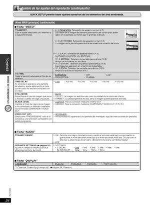 Page 24UTILIZACIÓN DE LOS DISCOS
ESPAÑOL
24
RQT8043
RQTX0033
Menú MAIN (principal) (continuación)
7 Ficha “VIDEO”
TV ASPECT
Elija el ajuste adecuado a su televisor y 
a sus preferencias. 4 : 3 PAN &SCAN: Televisión de aspecto normal (4: 3)
  Los lados de la imagen de pantalla panorámica se cortan para poder 
caber en la pantalla (a menos que lo prohíba el disco).
 4 : 3 LETTERBOX: Televisión de aspecto normal (4: 3)
  La imagen de la pantalla panorámica se muestra en el estilo de buzón.
 4 : 3 ZOOM: Televisión...