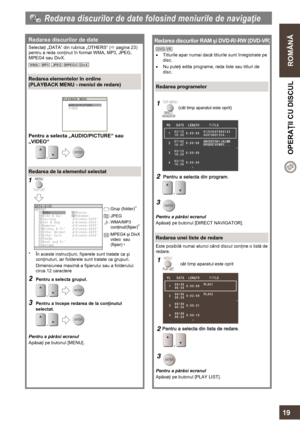 Page 19  
 
ROMÂNĂ  OPERAŢII CU DISCUL 
   
19 
 Redarea discurilor de date folosind meniurile de navigaţie 
 
Redarea discurilor de date 
Selectaţi „DATA“ din rubrica „OTHERS“ (Ö pagina 23) 
pentru a reda conţinut în format WMA, MP3, JPEG, 
MPEG4 sau DivX. 
     
 
Redarea elementelor în ordine  
(PLAYBACK MENU - meniul de redare) 
 
 
Pentru a selecta „AUDIO/PICTURE“ sau 
„VIDEO“ 
 
 
Redarea de la elementul selectat 
 
*   În aceste instrucţiuni, fişierele sunt tratate ca şi 
conţinuturi, iar folderele sunt...