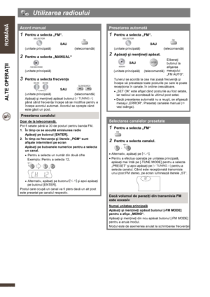 Page 28  
 
ROMÂNĂ  ALTE OPERAŢII  
   
28 
  Utilizarea radioului 
 
Acord manual 
1 Pentru a selecta „FM“. 
   SAU   
(unitate principală)     (telecomandă) 
 
2 Pentru a selecta „MANUAL“ 
   
(unitate principală) 
 
3 Pentru a selecta frecvenţa 
   SAU   
(unitate principală)     (telecomandă) 
Apăsaţi şi menţineţi apăsat butonul 
 
până când frecvenţa începe să se modifice pentru a 
începe acordul automat. Acordul se opreşte când 
este găsit un post. 
 Presetarea canalului 
Doar de la telecomandă. 
Pot fi...