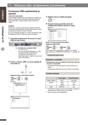 Page 32  
 
ROMÂNĂ  ALTE OPERAŢII  
   
32 
  Utilizarea altor echipamente (continuare) 
 
Conexiune USB suplimentară şi 
operare 
    
Conectivitatea USB permite conectarea sau redarea de 
piese sau fişiere de pe dispozitive USB de stocare de 
masă. Mai exact, memorii USB. (Numai transfer de 
masă). 
 
Pregătire 
Înainte de a conecta la aparat orice dispozitiv USB de 
stocare de masă la aparat, verificaţi dacă există o copie 
de siguranţă a datelor stocate în acesta. 
Nu se recomandă utilizarea unui cablu de...