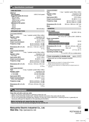 Page 40  Matsushita Electric Industrial Co., Ltd.
Web Site: http://panasonic.net
RQTX0055-B
L0207NC0
En
USB SECTION
USB Port
USB Standard  USB 2.0 full speed
Supported media ﬁ le format
MP3 (
✱.mp3)
WMA (✱.wma)
JPEG (✱.Jpg, ✱.JPEG)
MPEG4 (✱.asf)
USB device ﬁ le system
FAT12
FAT16
FAT32
USB port power  500 mA (Max)
SPEAKER SECTION
Front speakers SB-HF250
Type  1 way, 1 speaker system (Bass re ex)
Speaker unit(s) Impedance 3 
Full range  6.5 cm Cone type
Input power (IEC) 125 W* (Max)
Output sound pressure  80...