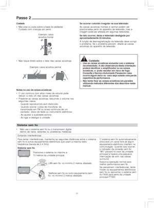 Page 1111 Cuidado
 Não pise ou suba sobre a base do pedestal.
Cuidado com crianças por perto.
 Não toque direto sobre o telar das caixas acústicas.
Notas no uso de caixas acústicas
 O uso contínuo com altos níveis de volume pode
reduzir a vida útil das caixas acústicas.
 Preserve as caixas acústicas reduzindo o volume nos
seguintes casos:
 - Quando reproduzindo som distorcido.
 - Quando ocorrer ruídos de microfone, de
transmissão em FM ou sinais contínuos de um
oscilador, disco de teste ou instrumento...