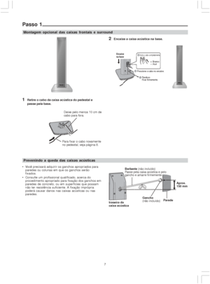 Page 77
Passo 1
2Encaixe a caixa acústica na base.
Prevenindo a queda das caixas acústicas
 Você precisará adquirir os ganchos apropriados para
paredes ou colunas em que os ganchos serão
fixados.
 Consulte um profissional qualificado, acerca do
procedimento apropriado para fixação dos ganchos em
paredes de concreto, ou em superfícies que possam
não ter resistência suficiente. A fixação imprópria
poderá causar danos nas caixas acústicas ou nas
paredes.
Montagem opcional das caixas frontais e surround
1Retire...