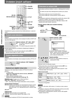 Page 10630
Ovládání jiných zařízení
RQTX0098 ČESKY
Ovládání jiných zařízení
Prostřednictvím systému domácího kina můžete přehrávat i z externích 
zdrojů.
Příprava
Na hlavní jednotce zkontrolujte zvukové připojení konektoru SCART (AV) 
nebo AUX (➜ 8 nebo 9).
≥Snižte hlasitost televizoru na minimum a hlasitost pak ovládejte na 
hlavní jednotce.
≥Efekt prostorového zvuku aktivujete stisknutím tlačítka [ÎPLII] a 
zapnutím funkce Dolby Pro Logic II (➜ 28).
Příprava
Na hlavní jednotce zkontrolujte zvukové připojení...