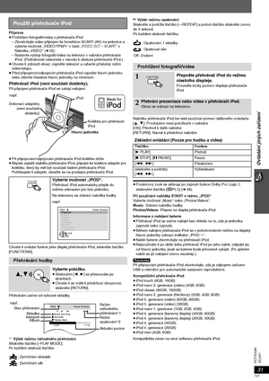 Page 10731
Ovládání jiných zařízení
ČESKY RQTX0098
Příprava
≥Prohlížení fotografií/videa z přehrávače iPod
– Zkontrolujte video připojení ke konektoru SCART (AV) na jednotce a 
vyberte možnost „VIDEO/YPbPr“ v části „
VIDEO OUT – SCART“ v 
Nabídka „VIDEO“ (➜ 22).– Nastavte výstup fotografií/videa na televizor v nabídce přehrávače 
iPod. (Podrobnosti naleznete v návodu k obsluze přehrávače iPod.)
≥Chcete-li zobrazit obraz, zapněte televizor a vyberte příslušný režim 
videovstupu.
≥Před připojením/odpojením...