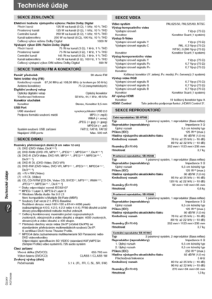 Page 11438
Technické údaje
RQTX0098 ČESKY
Technické údaje
Efektivní hodnota výstupního výkonu: Režim Dolby Digital
Přední kanál 125 W na kanál (3≠), 1 kHz, 10 % THD
Prostorový kanál  125 W na kanál (3≠), 1 kHz, 10 % THD
Centrální kanál  250 W na kanál (6≠), 1 kHz, 10 % THD
Kanál subwooferu  250 W na kanál (6≠), 100 Hz, 10 % THD
Celkový výkon režimu Dolby Digital 1000 W
Výstupní výkon DIN: Režim Dolby Digital
Přední kanál75 W na kanál (3 ≠), 1 kHz, 1 % THD
Prostorový kanál  75 W na kanál (3≠), 1 kHz, 1 % THD...