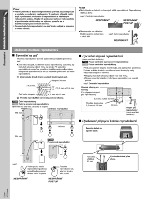 Page 826
Jednoduché uvedení do provozu
Rozmístění
RQTX0098 ČESKY
Pozor≥Nedotýkejte se čelních ochranných sítěk reproduktorů. Reproduktory 
držte za boky.
např. Centrální reproduktor
≥Nestoupejte na základnu. 
Buďte opatrní, pokud jsou 
v okolí děti.
∫Upevnění na zeď
Všechny reproduktory (kromě subwooferu) můžete upevnit na
zeď.
≥Zeď nebo sloupek, na kterém budou reproduktory upevněny, by 
měly být schopny udržet 10 kg na šroub. Při upevnění 
reproduktorů na zeď se poraďte s kvalifikovaným odborníkem. 
Nesprávné...