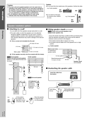 Page 66
Simple Setup
Positioning
RQTX0098 ENGLISH
Caution≥Do not touch the front netted area of the speakers. Hold by the sides.
e.g. Center speaker
≥Do not stand on the base. 
Be cautious when children 
are near.
∫Attaching to a wall
You can attach all of the speakers (except subwoofer) to a wall.
≥The wall or pillar on which the speakers are to be attached 
should be capable of supporting 10 kg per screw. Consult a 
qualified building contractor when attaching the speakers to a 
wall. Improper attachment may...