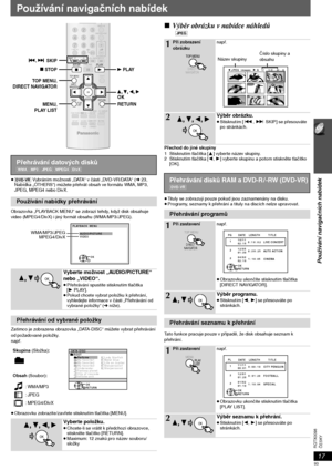 Page 9317
Používání navigačních nabídek
ČESKY RQTX0098
Používání navigačních nabídek
≥[DVD-VR] Vybráním možnosti „DATA“ v části „DVD-VR/DATA“ (➜ 23, 
Nabídka „OTHERS“) můžete přehrát obsah ve formátu WMA, MP3, 
JPEG, MPEG4 nebo DivX.
Obrazovka „PLAYBACK MENU“ se zobrazí tehdy, když disk obsahuje 
video (MPEG4/DivX) i jiný formát obsahu (WMA/MP3/JPEG).
Zatímco je zobrazena obrazovka „DATA-DISC“ můžete vybrat přehrávání 
od požadované položky.
např.
≥Obrazovku zobrazíte/zavřete stisknutím tlačítka [MENU]....