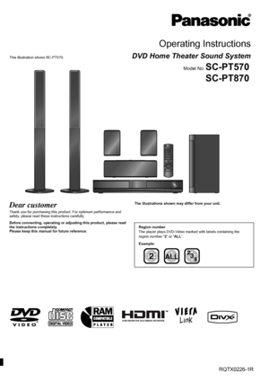 Page 1 [EP]RQTX0226-1R
Operating Instructions
DVD Home Theater Sound System
Model No.SC-PT570
SC-PT870
until 
2008/01/05
Dear customer
Thank you for purchasing this product. For optimum performance and 
safety, please read these instructions carefully.
Before connecting, operating or adjusting this product, please read 
the instructions completely.
Please keep this manual for future reference.The illustrations shown may differ from your unit.
Region number
The player plays DVD-Video marked with labels...