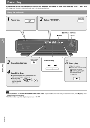 Page 14
RQTX0136
14
Basic play
Basic play
To display the picture from the main unit, turn on your television and change its video input mode (e.g. VIDEO 1, AV 1, etc.).≥To change your television’s video input mode, refer to its operating instructions.
[Note[≥DISC CONTINUES TO ROTATE WHILE MENUS ARE DISPLAYED.  To preserve the unit’s motor and your television screen, press [∫] (Stop) when 
you are finished with the menus.
≥ Total title number may not be displayed properly on  iR/ iRW.
Using the main unit
OPEN...