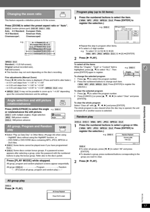 Page 17RQTX0136
17
Convenient functions
This feature expands a letterbox picture to fit the screen.
Press [ZOOM] to select the preset aspect ratio or “Auto”.[DVD-A] (motion picture part) [DVD-VR] [DVD-V] [VCD]
Auto,  4:3 Standard, European Vista,
16:9 Standard, American Vista,
Cinemascope1, Cinemascope2
[MPEG4] [DivX]
Standard (a0.25 full-screen), 
Original (actual recorded size), 
Full (full-screen)
≥This function may not work depending on the disc’s recording.
Fine adjustments (Manual Zoom)
Press [2,1] while...