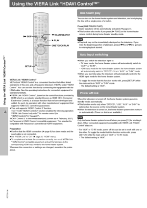 Page 26RQTX0136
26
Using the VIERA Link “HDAVI ControlTM”
VIERA Link “HDAVI Control”
VIERA Link “HDAVI Control” is a convenient function that offers linked 
operations of this unit, and a Panasonic television (VIERA) under “HDAVI 
Control”. You can use this function by connecting the equipment with the 
HDMI cable. See the operating instructions for connected equipment for 
operational details.
≥VIERA Link “HDAVI Control”, based on the control functions provided by 
HDMI which is an industry standard known as...