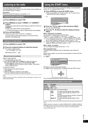 Page 99
RQT9596
Getting Started
Quick Start Guide
You can preset up to 30 channels.
The radio settings will be shown on the units display. (Some settings are 
also indicated on the TV screen.)
Preparation
Make sure that the FM antenna is connected. (B7)
Select a radio broadcast.
1 Press [RADIO]4 to select “FM”.
2 Press [SEARCH6, SEARCH5]? to select the frequency.
≥To start automatic tuning, press and hold [SEARCH6, 
SEARCH5]? until the frequency starts scrolling. Tuning stops 
when a station is found.
To...