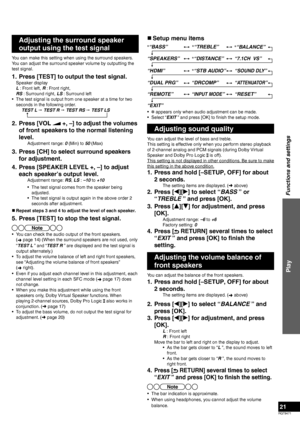 Page 21RQT9471
21
„ Setup menu items
“REMOTE”              “INPUT MODE”        “RESET”
✽“BASS”✽“TREBLE”✽“BALANCE” 
“SPEAKERS”   
✽“DISTANCE”
  
✽“STB AUDIO”
“7.1CH  VS” 
“HDMI” “SOUND DLY”
“DUAL PRG”   “DRCOMP”  “
ATTENUATOR” 
“EXIT”
•  ✽ appears only when audio adjustment can be made.
• Select “EXIT ” and press [OK] to finish the setup mode.
Adjusting sound quality
You can adjust the level of bass and treble.
This setting is effective only when you perform stereo playback 
of 2-channel analog and PCM signals...