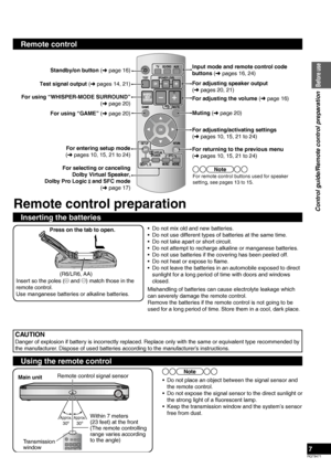 Page 7RQT9471
7
Remote control
Standby/on button (➜ page 16) Input mode and remote control code 
buttons (
➜ pages 16, 24)
For adjusting speaker output
(➜ pages 20, 21)
Test signal output (
➜ pages 14, 21)
For adjusting the volume (➜ page 16)
For using “WHISPER-MODE SURROUND” 
(➜  page 20)
Muting (➜ page 20)
For returning to the previous menu 
( ➜  pages 10, 15, 21 to 24)
For using “GAME” (
➜ page 20)
For entering setup mode 
( ➜  pages 10, 15, 21 to 24) For adjusting/activating settings 
(
➜  pages 10, 15, 21...