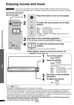 Page 16VQT2R70
16
•  Turn on the TV and switch its input to match the connection (HDMI, for \
example) using the TV remote control.
•  Make sure that the speakers are on. (The following are operations when the power is on in Wireless Link Standby.)
Enjoying movies and music
PressINPUT SELECTOR
1Turn on the system.
Press
(The input source switches each time you 
press the button.)
TV  : TV (optical, analog)
BD/DVD : Blu-ray Disc player/DVD recorder (HDMI)AUX 1   : AUX1 terminal (HDMI)
AUX 2   : AUX2 terminal...