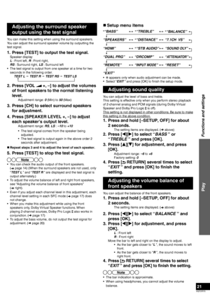 Page 21VQT2R70
21
„ Setup menu items
“REMOTE”              “INPUT MODE”        “RESET”
✽“BASS”✽“TREBLE”✽“BALANCE” 
“SPEAKERS”   
✽“DISTANCE”
  
✽“STB AUDIO”
“7.1CH  VS” 
“HDMI” “SOUND DLY”
“DUAL PRG”   “DRCOMP”  “
ATTENUATOR” 
“EXIT”
•  ✽ appears only when audio adjustment can be made.
• Select “EXIT ” and press [OK] to finish the setup mode.
Adjusting sound quality
You can adjust the level of bass and treble.
This setting is effective only when you perform stereo playback 
of 2-channel analog and PCM signals...