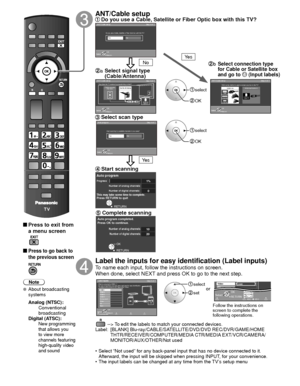 Page 1616
 
 Press to exit from a menu screen
 
 Press to go back to 
the previous screen
Note
 About broadcasting  systems
 Analog (NTSC):
     Conventional 
broadcasting
 Digital (ATSC):
     New programming 
that allows you 
to view more 
channels featuring 
high-quality video 
and sound
   ANT/Cable setup Do you use a Cable, Satellite or Fiber Optic box with this TV?
 select
 OK
 select
 OK
a  Select signal type 
(Cable/Antenna)
 Select scan type
b  Select connection type 
for Cable or Satellite box 
and go...